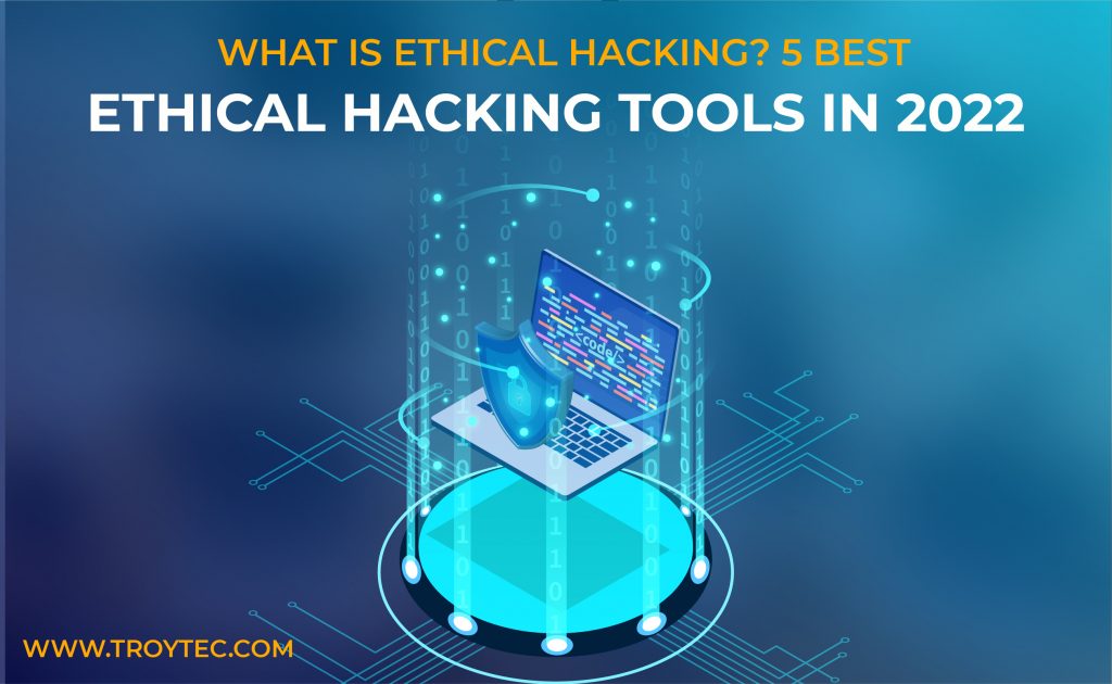 What is Ethical Hacking? 5 Best Ethical Hacking Tools in 2022 TroyTec