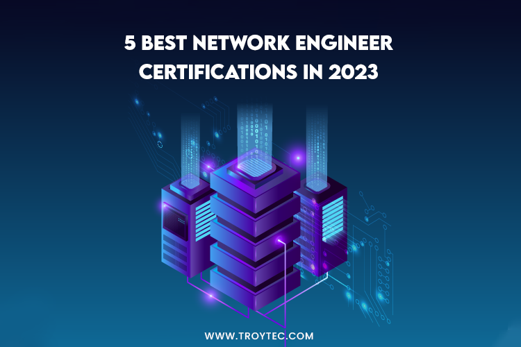 Top 5 Network Engineer Certifications You Must Know In 2023 TroyTec Blog   Body Img 1 17 